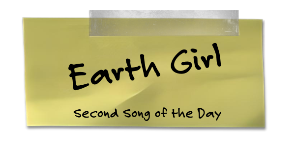 Earth Girl - Second Song of the Day